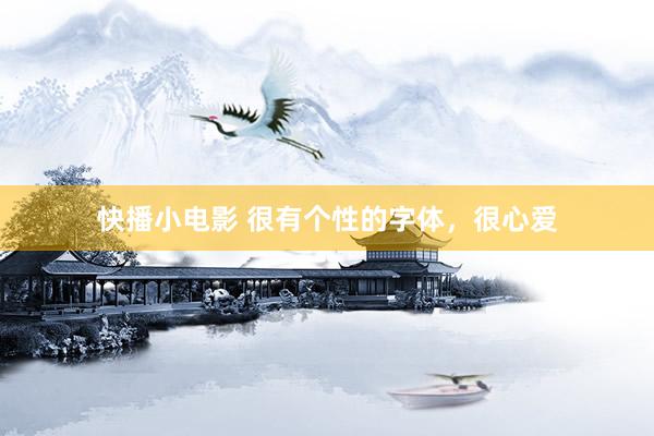 快播小电影 很有个性的字体，很心爱